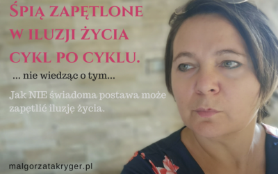 Jak NIE świadoma postawa może zapętlić iluzję życia.