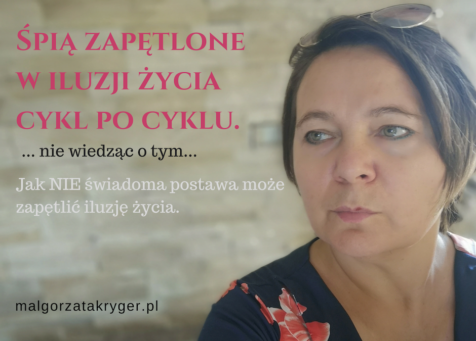 Jak NIE świadoma postawa może zapętlić iluzję życia.